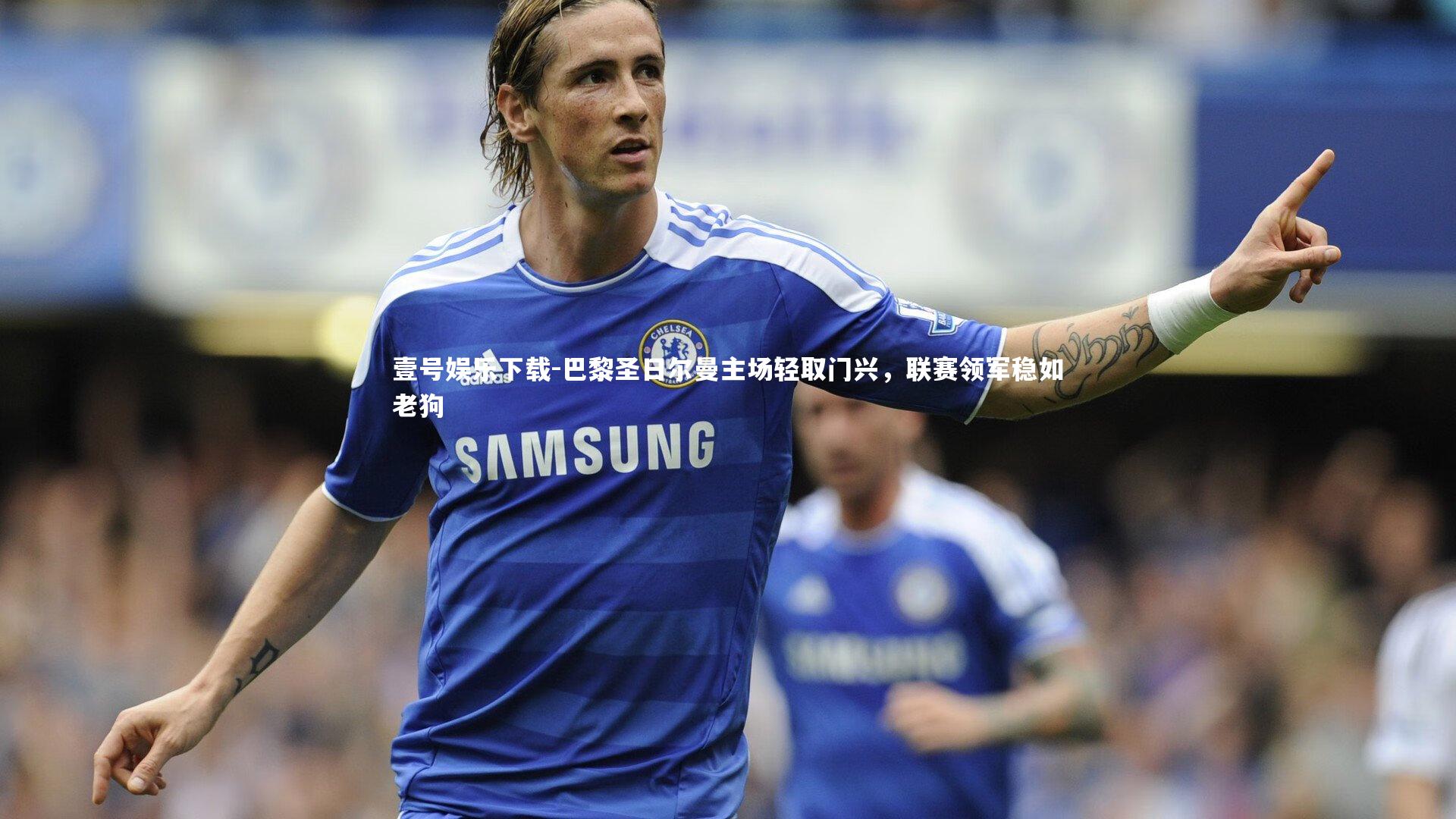 壹号娱乐下载-巴黎圣日尔曼主场轻取门兴,联赛领军稳如老狗