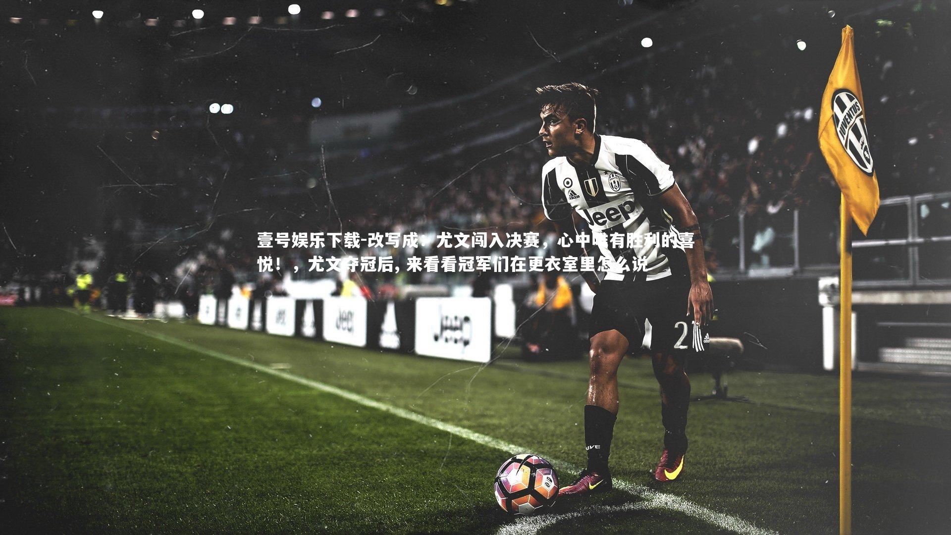改写成:尤文闯入决赛,心中唯有胜利的喜悦!,尤文夺冠后, 来看看冠军们在更衣室里怎么说