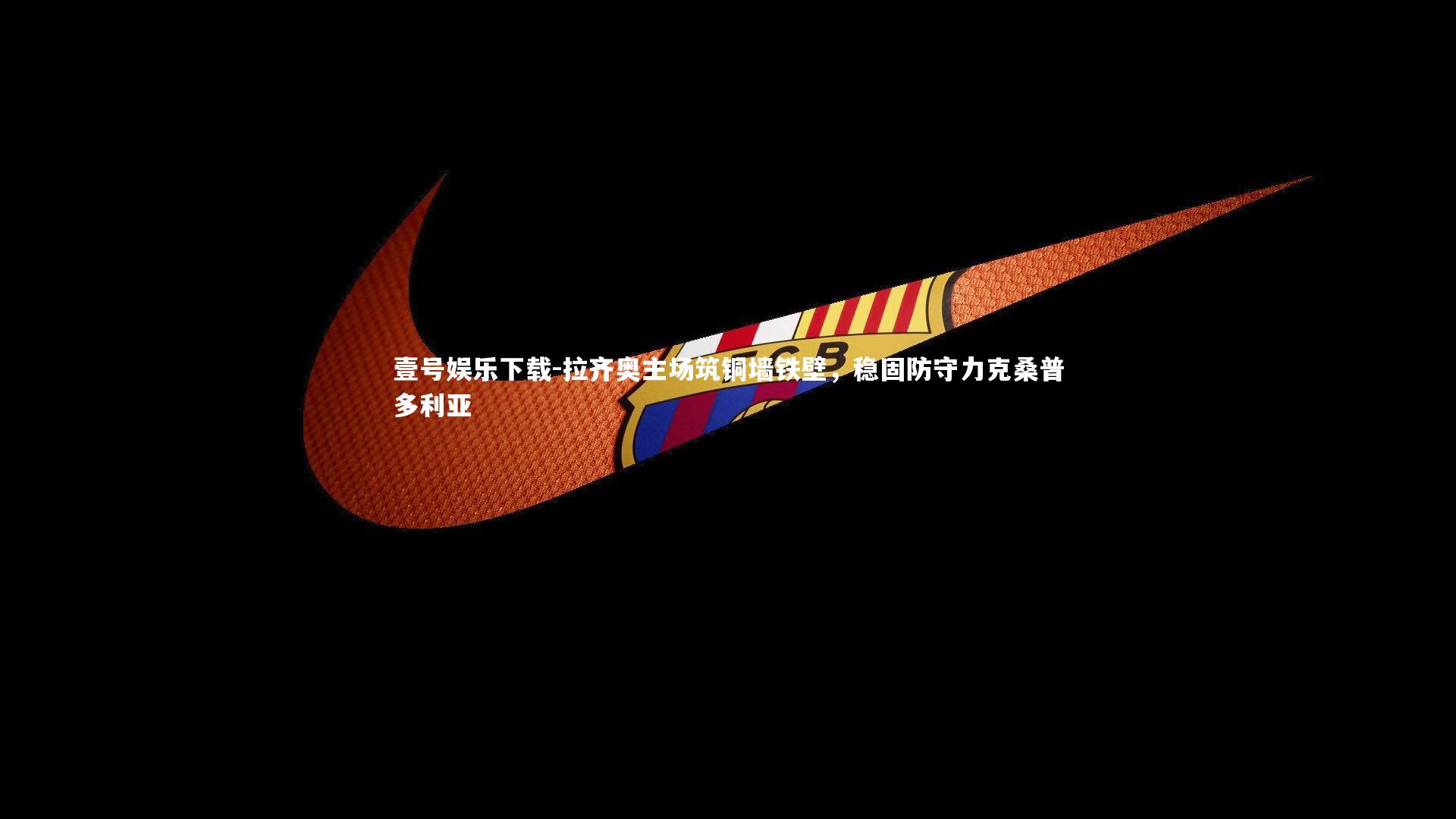 拉齐奥主场筑铜墙铁壁，稳固防守力克桑普多利亚