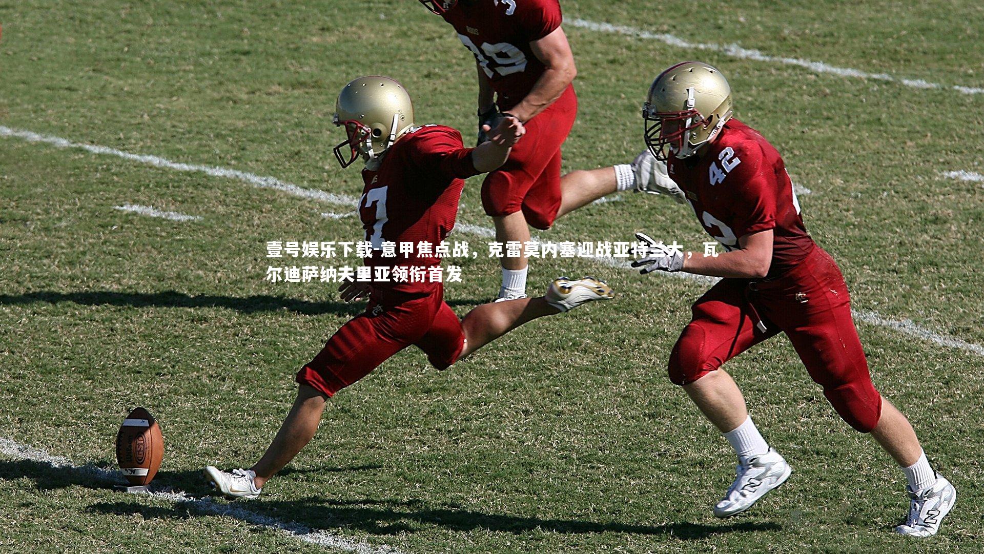 壹号娱乐下载-意甲焦点战，克雷莫内塞迎战亚特兰大，瓦尔迪萨纳夫里亚领衔首发