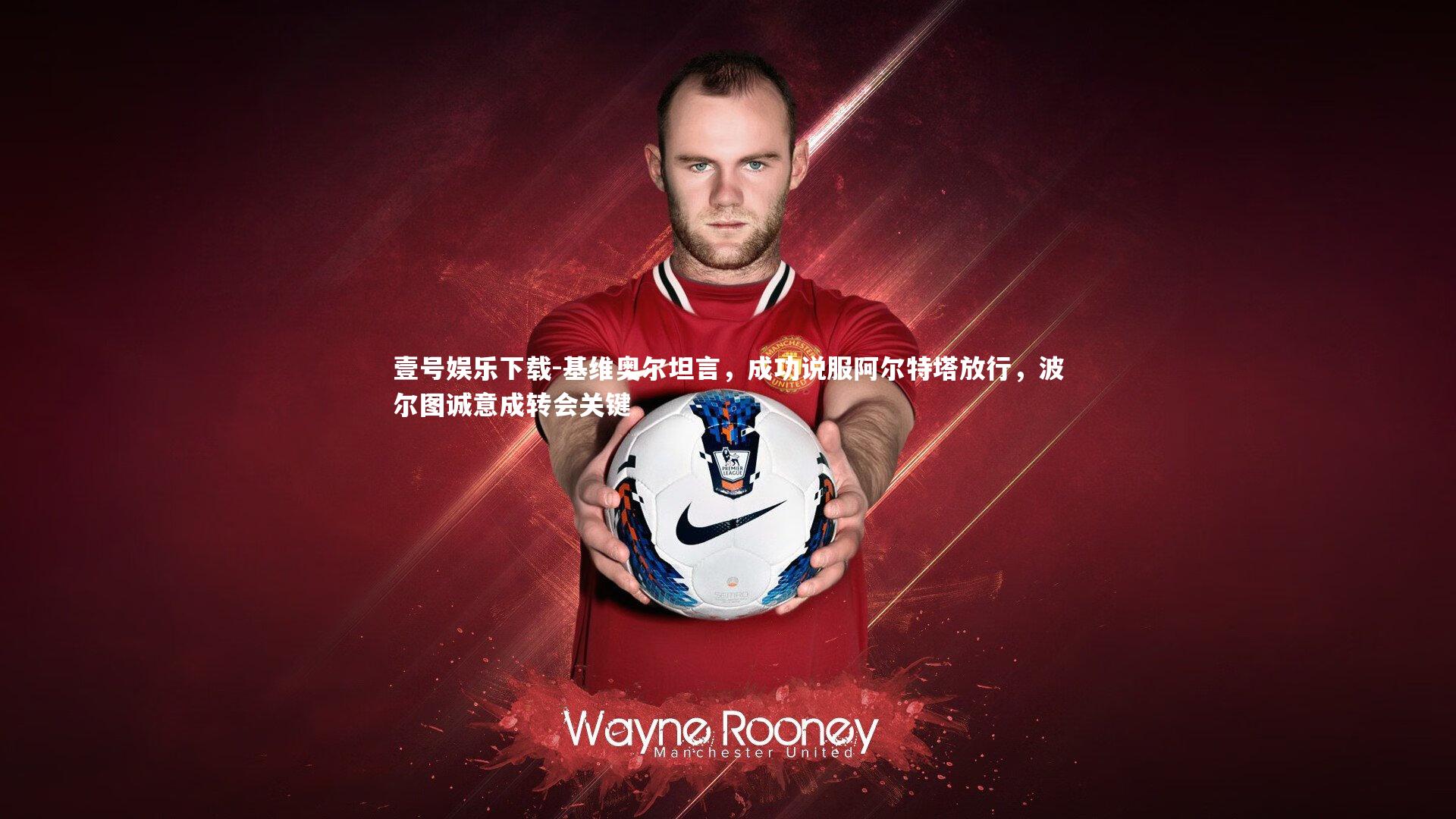 壹号娱乐下载-基维奥尔坦言,成功说服阿尔特塔放行,波尔图诚意成转会关键